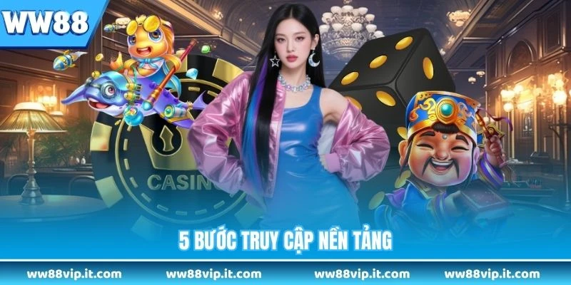 5 bước truy cập nền tảng