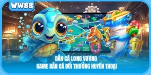 Bắn Cá Long Vương - Game Bắn Cá Đổi Thưởng Huyền Thoại