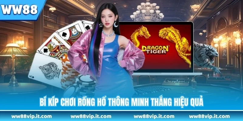 Bí kíp chơi rồng hổ thông minh thắng hiệu quả