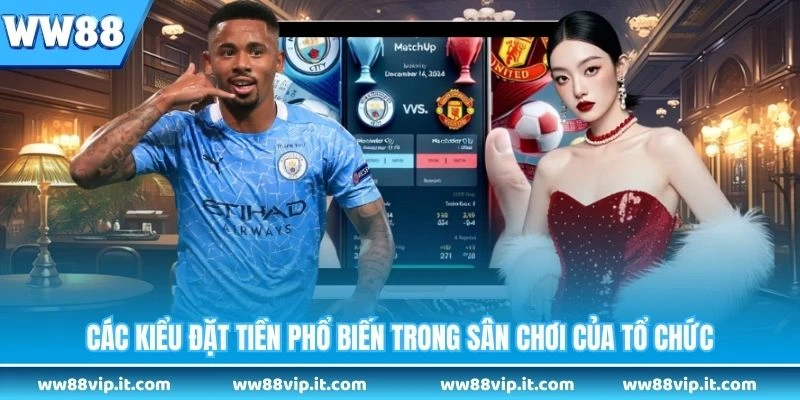 Các kiểu đặt tiền phổ biến trong sân chơi của tổ chức 