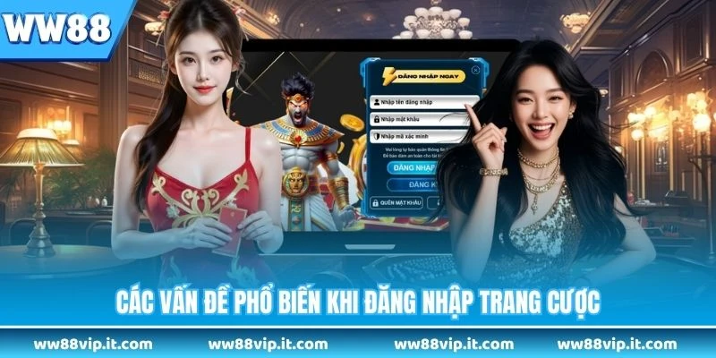 Các vấn đề phổ biến khi đăng nhập trang cược