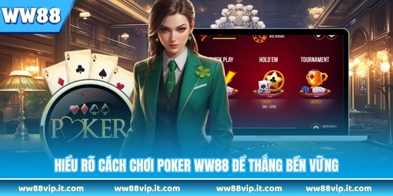 Hiểu rõ cách chơi Poker WW88 để thắng bền vững