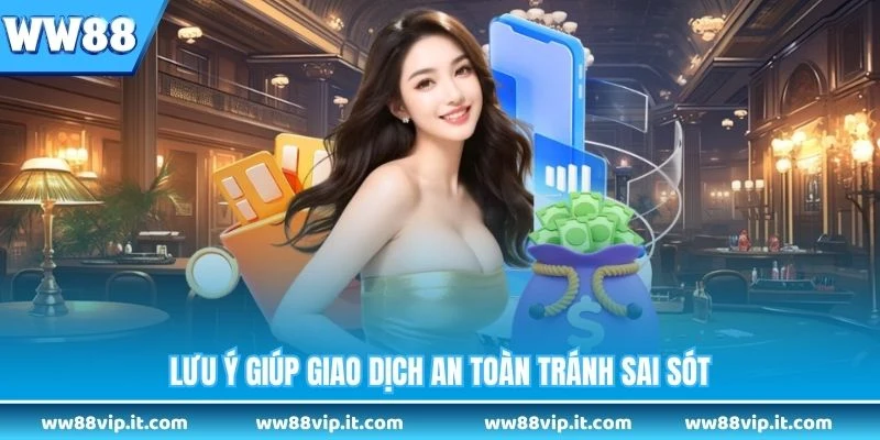 Lưu ý giúp giao dịch an toàn tránh sai sót