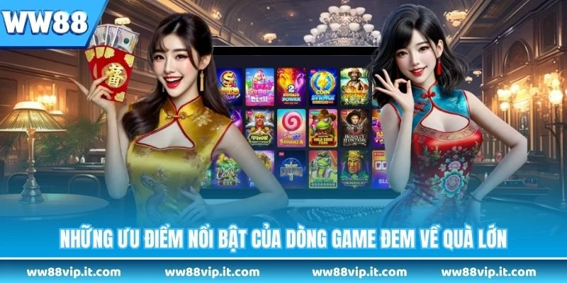 Những ưu điểm nổi bật của dòng game đem về quà lớn 