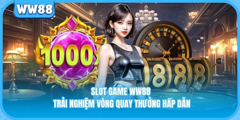 Slot Game WW88 - Trải Nghiệm Vòng Quay Thưởng Hấp Dẫn