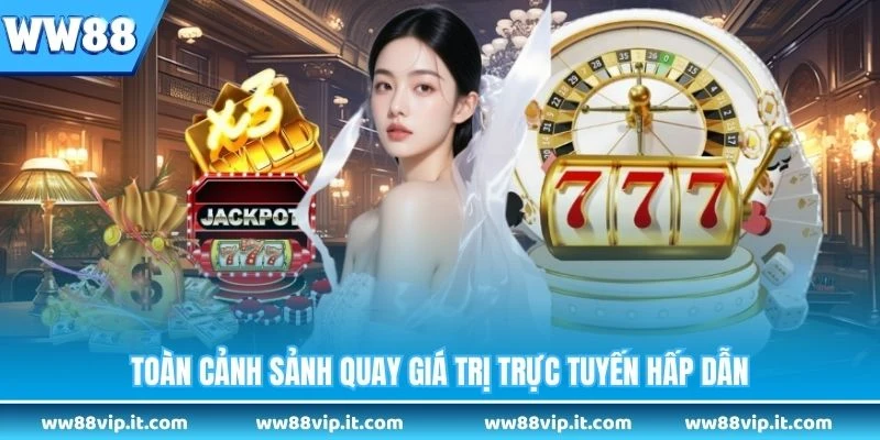 Toàn cảnh sảnh quay giá trị trực tuyến hấp dẫn