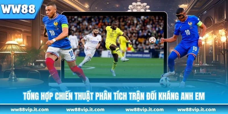 Tổng hợp chiến thuật phân tích trận đối kháng anh em 