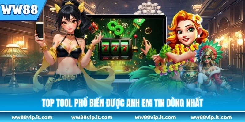 Top tool phổ biến được anh em tin dùng nhất