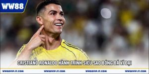 Cristiano Ronaldo Hành Trình Siêu Sao Bóng Đá Vĩ Đại